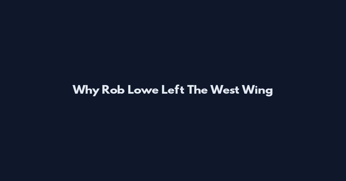 Why Rob Lowe Left The West Wing