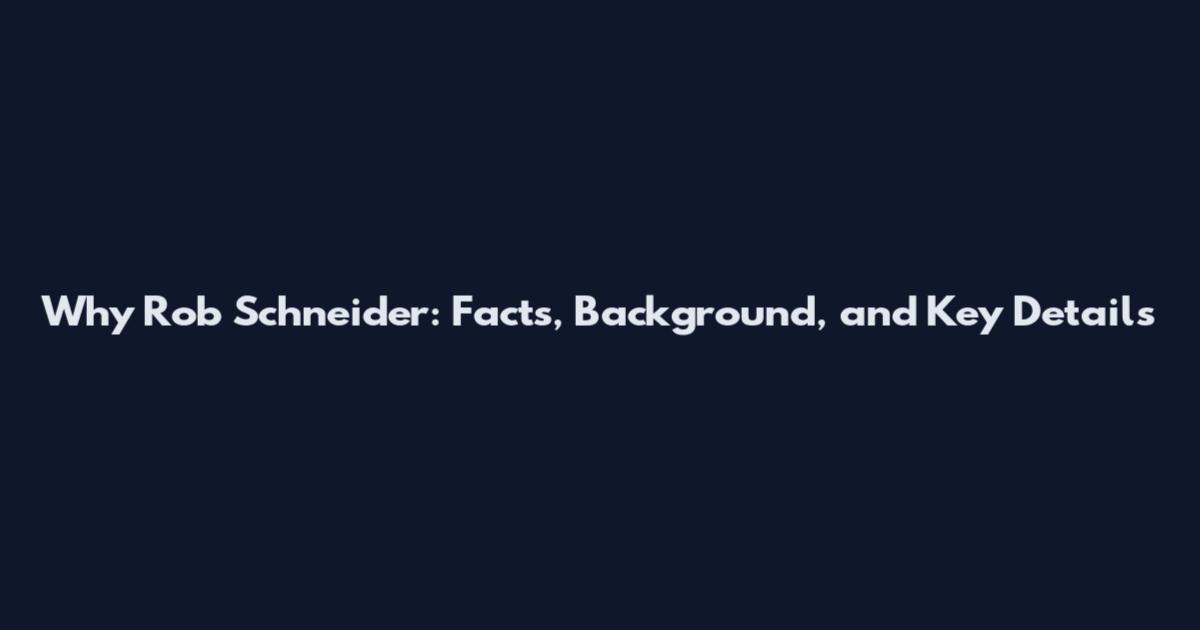 Why Rob Schneider: Facts, Background, and Key Details