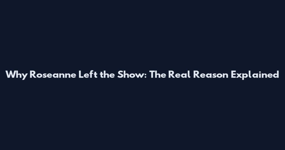 Why Roseanne Left the Show: The Real Reason Explained