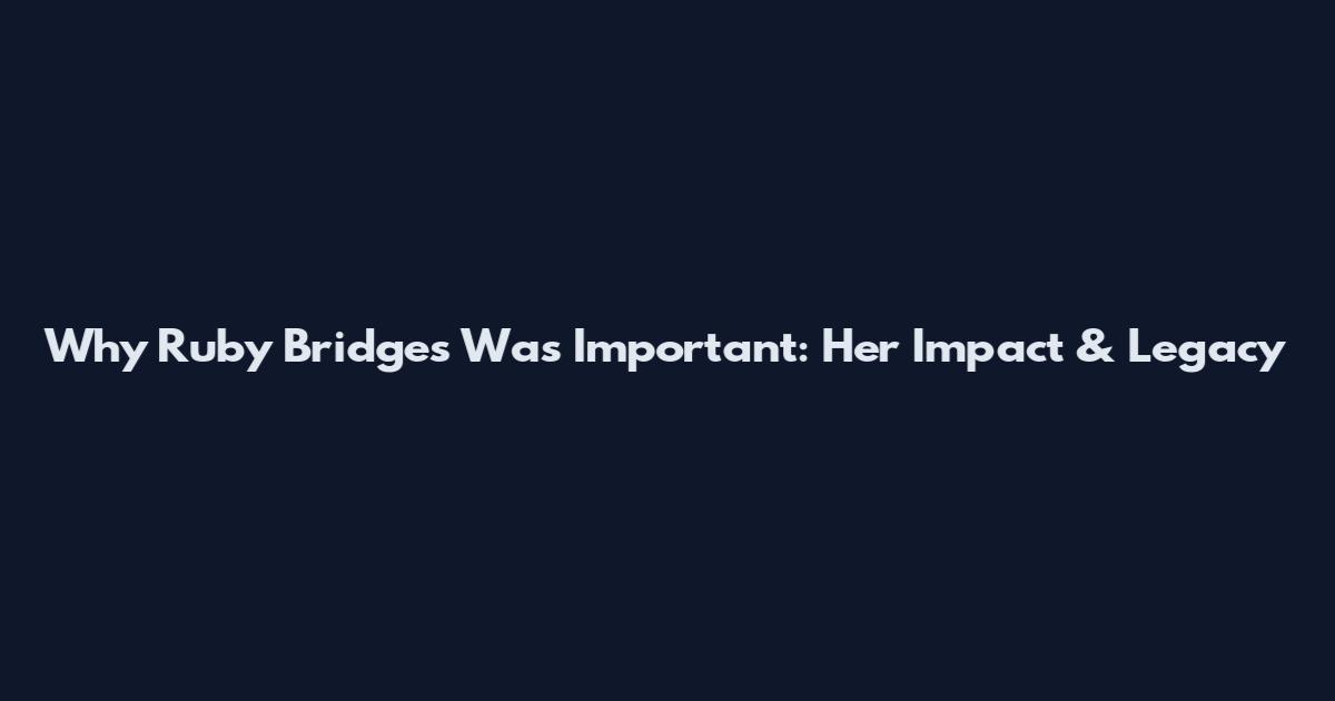Why Ruby Bridges Was Important: Her Impact & Legacy