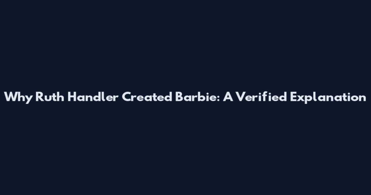 Why Ruth Handler Created Barbie: A Verified Explanation