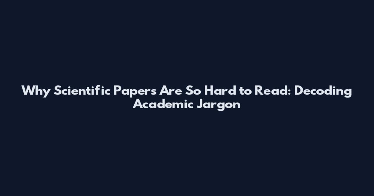 Why Scientific Papers Are So Hard to Read: Decoding Academic Jargon