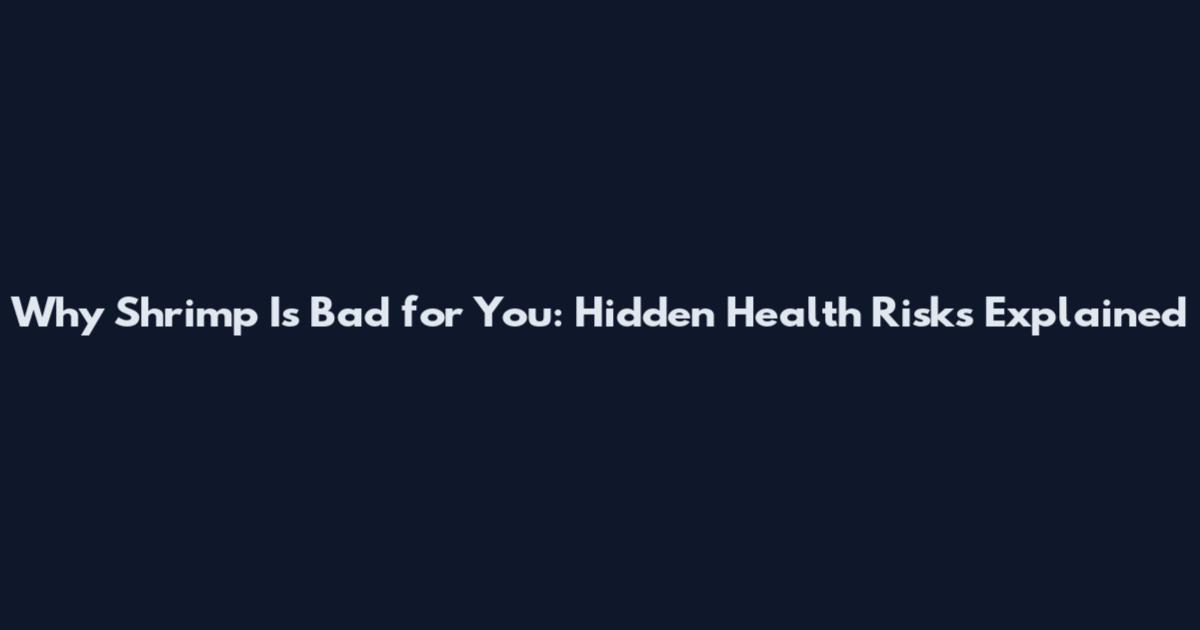 Why Shrimp Is Bad for You: Hidden Health Risks Explained