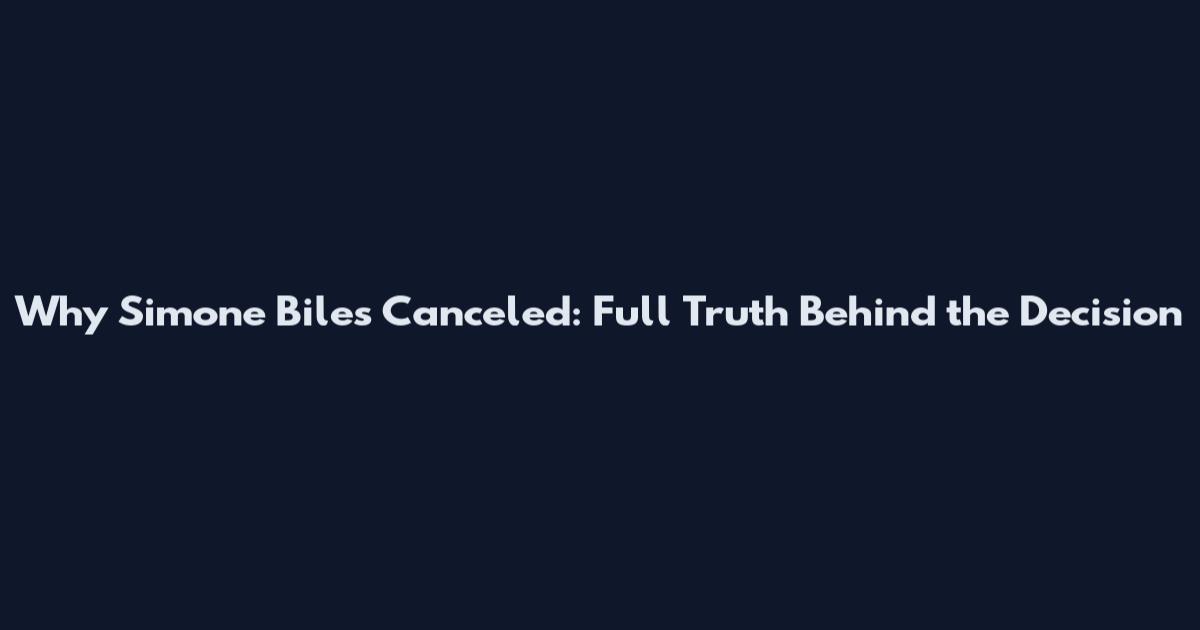 Why Simone Biles Canceled: Full Truth Behind the Decision