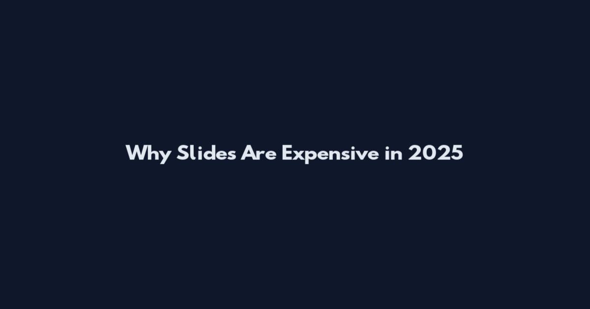 Why Slides Are Expensive in 2025