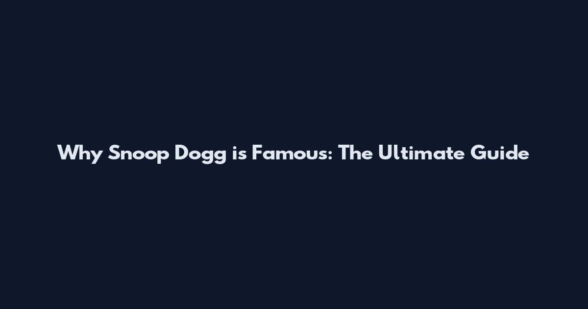 Why Snoop Dogg is Famous: The Ultimate Guide