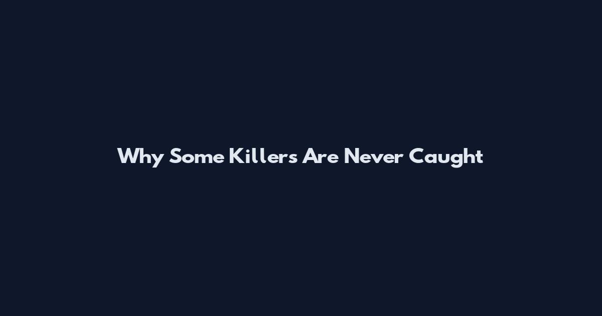 Why Some Killers Are Never Caught