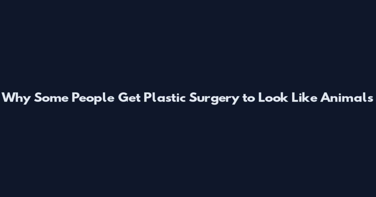Why Some People Get Plastic Surgery to Look Like Animals