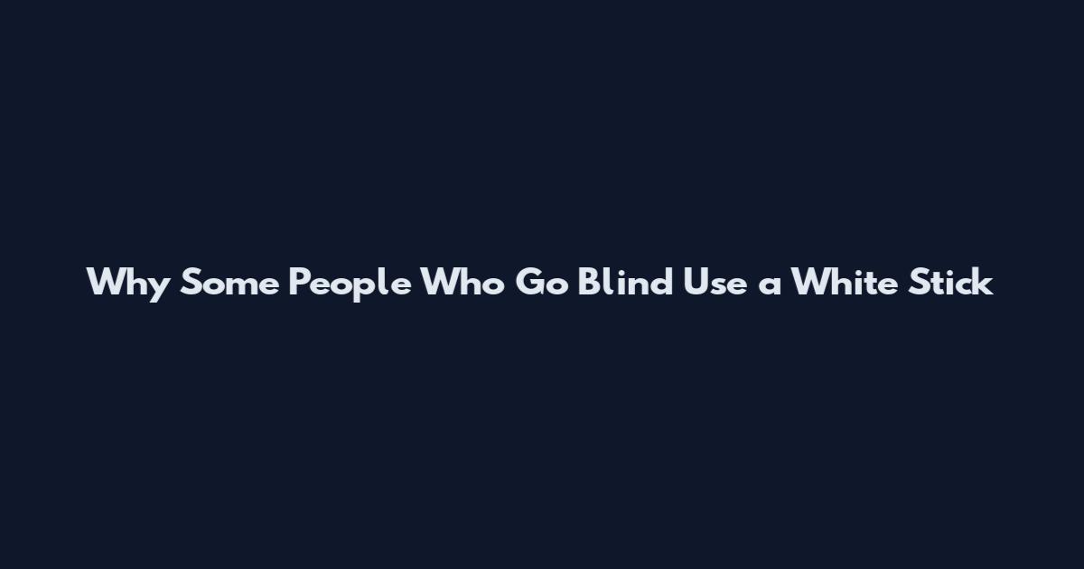 Why Some People Who Go Blind Use a White Stick