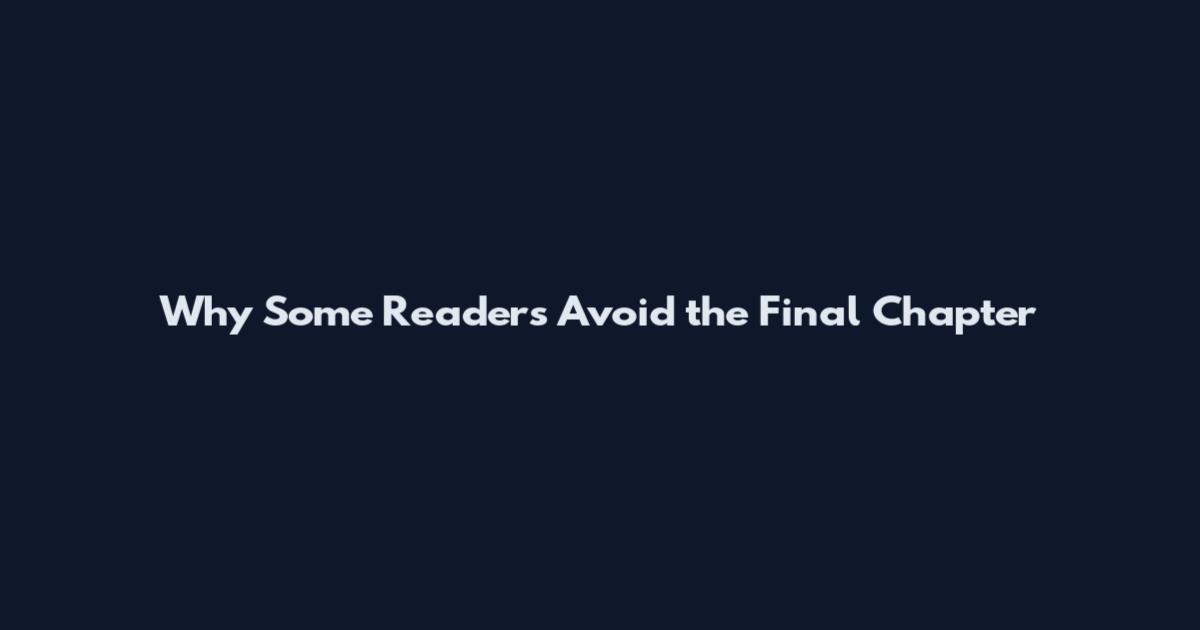 Why Some Readers Avoid the Final Chapter