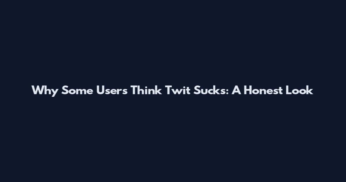 Why Some Users Think Twit Sucks: A Honest Look