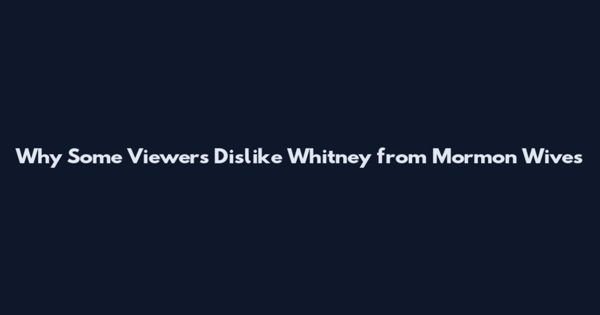 Why Some Viewers Dislike Whitney from Mormon Wives
