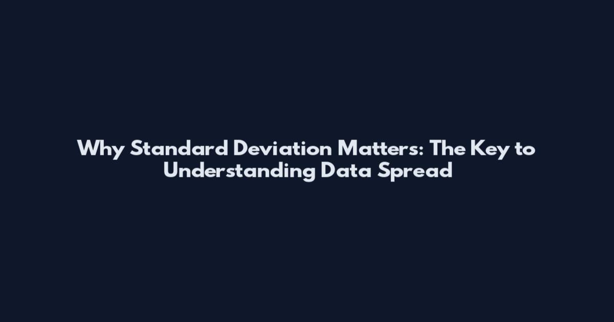 Why Standard Deviation Matters: The Key to Understanding Data Spread
