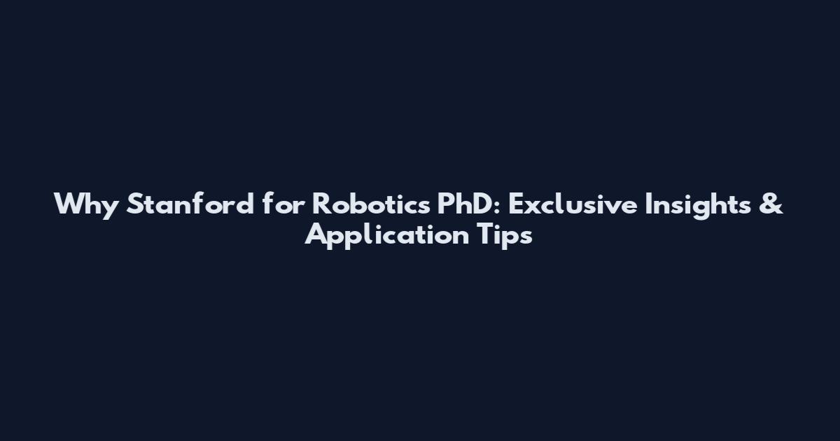 Why Stanford for Robotics PhD: Exclusive Insights & Application Tips