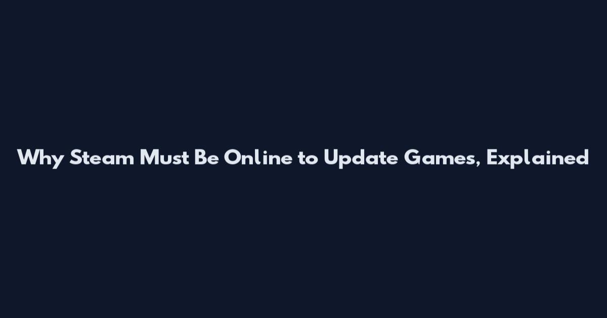 Why Steam Must Be Online to Update Games, Explained
