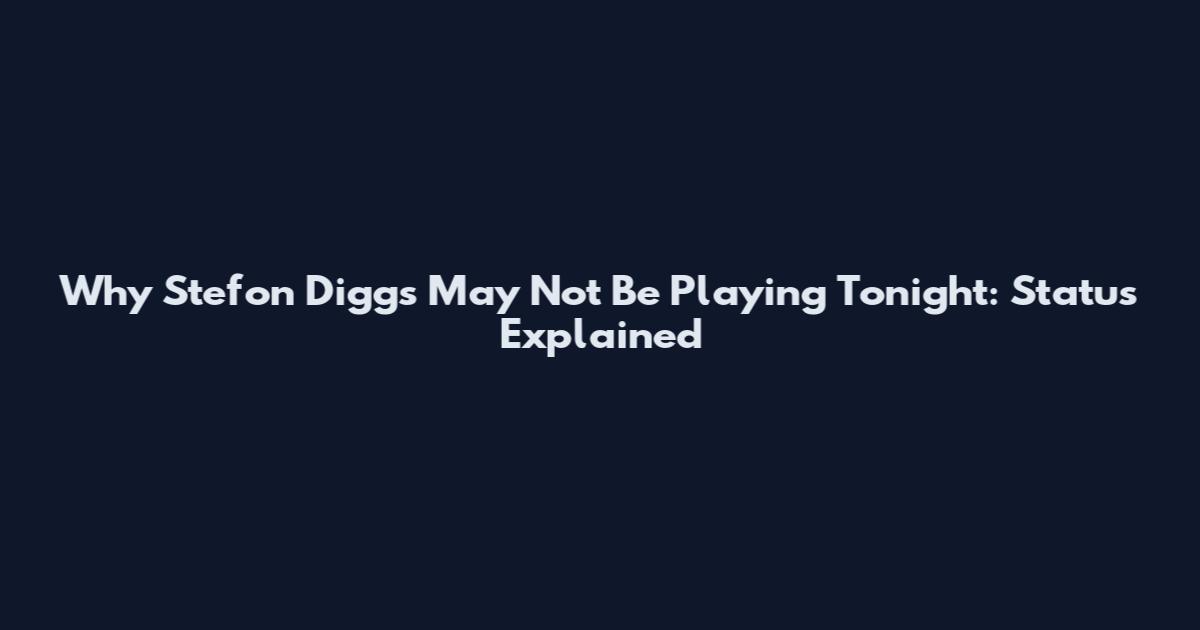 Why Stefon Diggs May Not Be Playing Tonight: Status Explained