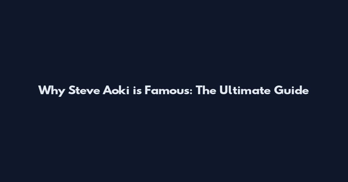 Why Steve Aoki is Famous: The Ultimate Guide