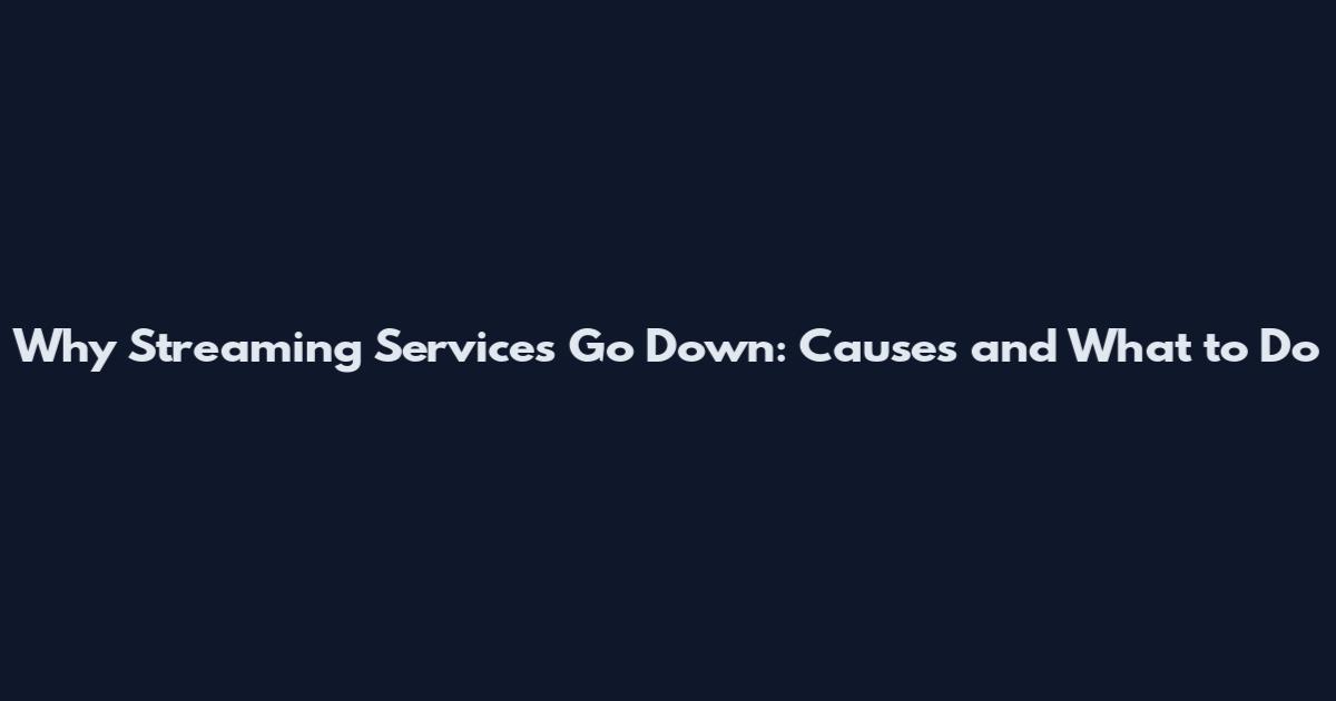 Why Streaming Services Go Down: Causes and What to Do