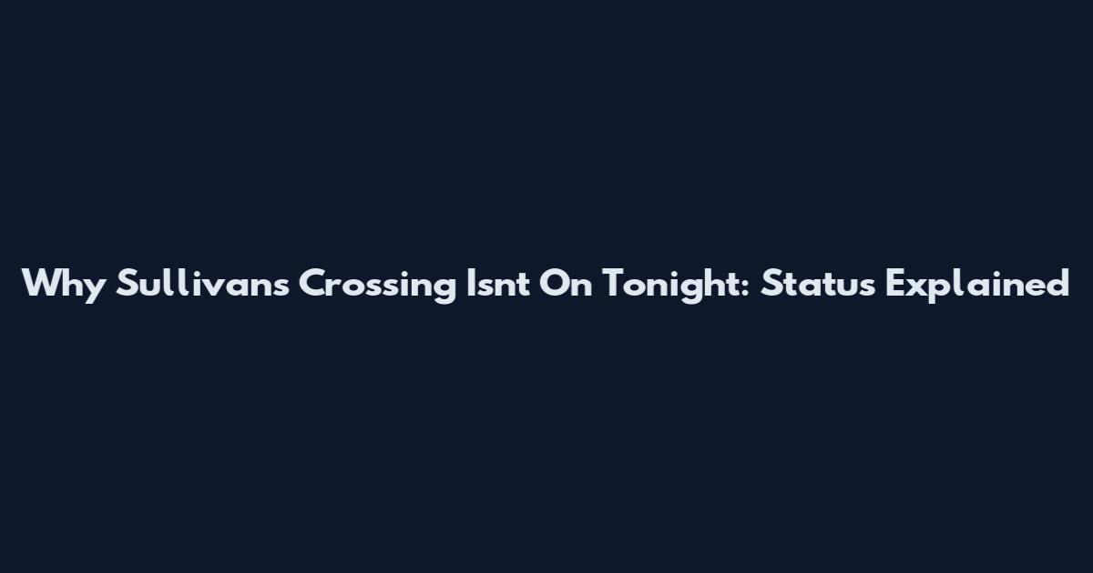 Why Sullivan's Crossing Isn't On Tonight: Status Explained