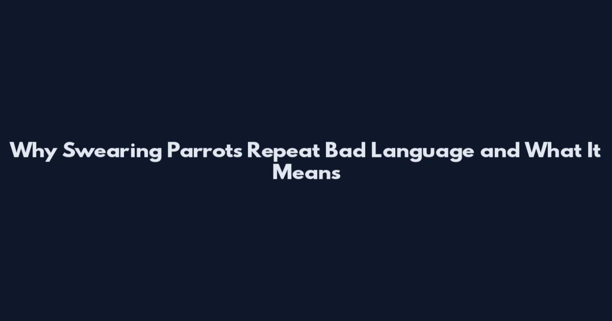 Why Swearing Parrots Repeat Bad Language and What It Means