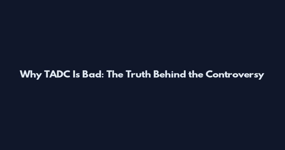 Why TADC Is Bad: The Truth Behind the Controversy