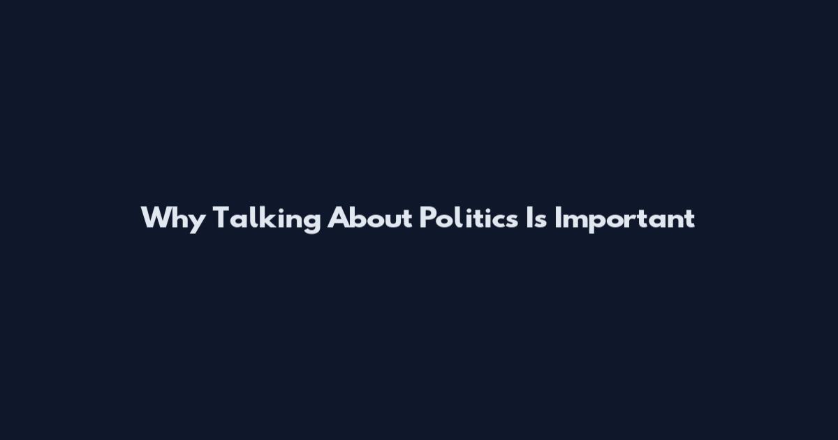 Why Talking About Politics Is Important