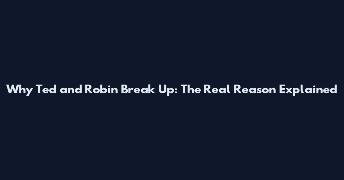 Why Ted and Robin Break Up: The Real Reason Explained