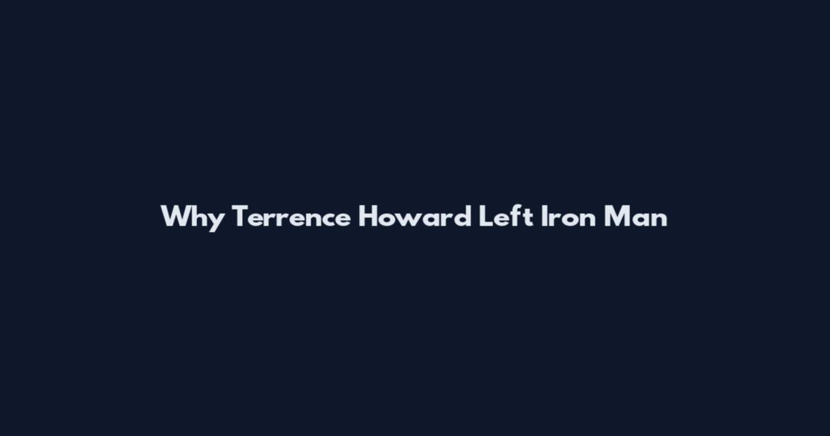 Why Terrence Howard Left Iron Man