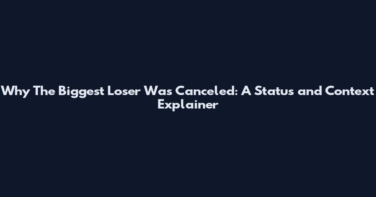 Why The Biggest Loser Was Canceled: A Status and Context Explainer