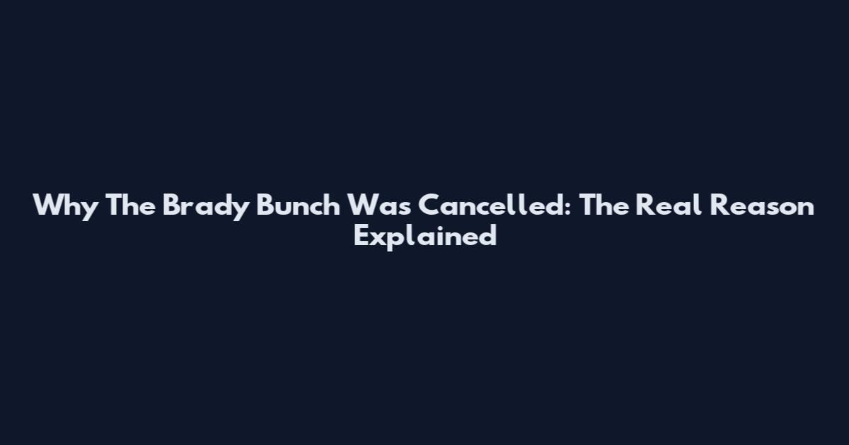 Why The Brady Bunch Was Cancelled: The Real Reason Explained
