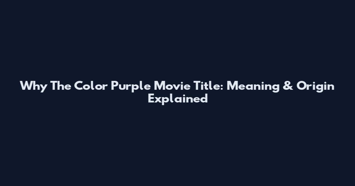 Why The Color Purple Movie Title: Meaning & Origin Explained