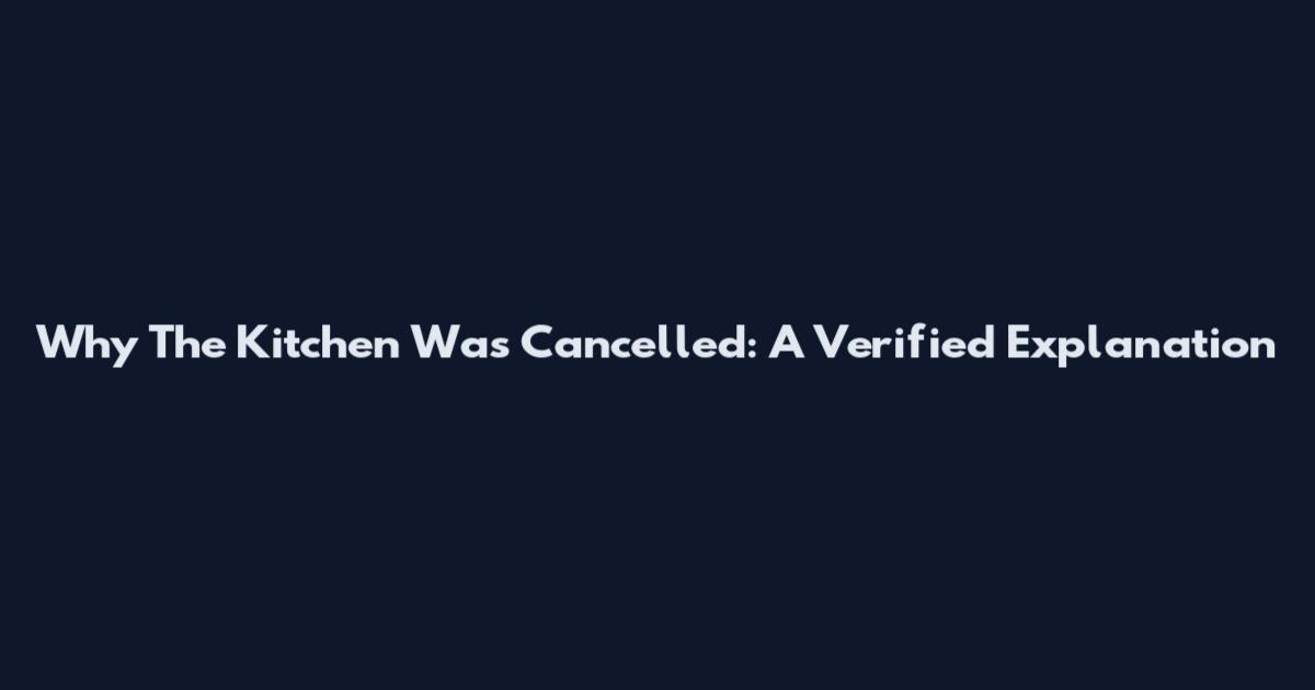 Why The Kitchen Was Cancelled: A Verified Explanation