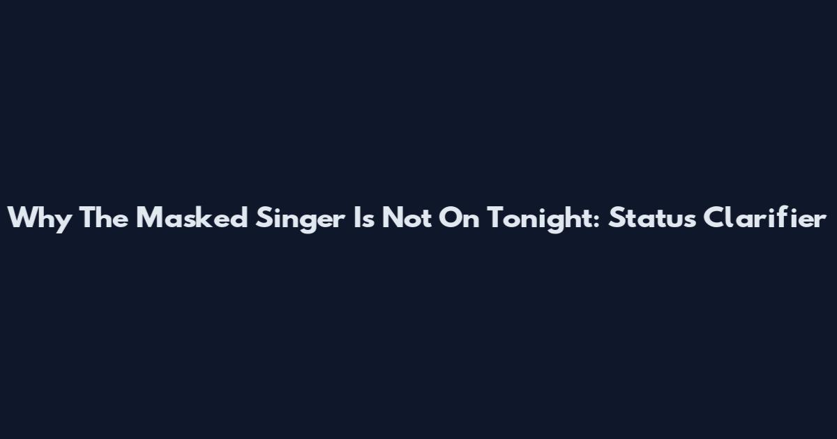 Why The Masked Singer Is Not On Tonight: Status Clarifier
