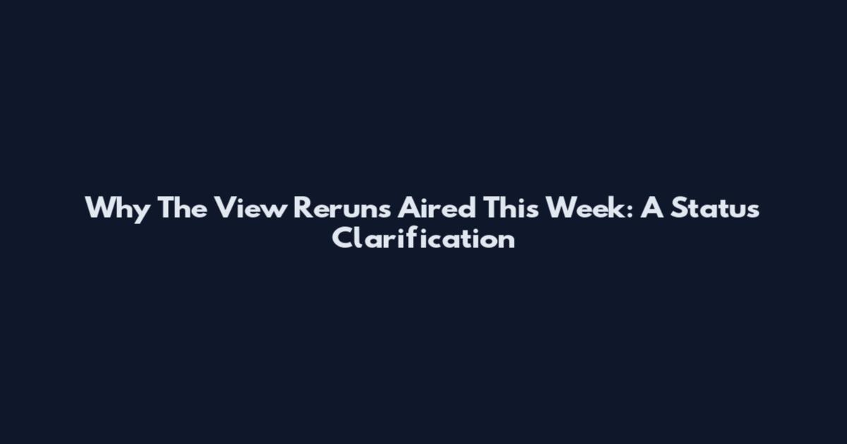 Why The View Reruns Aired This Week: A Status Clarification