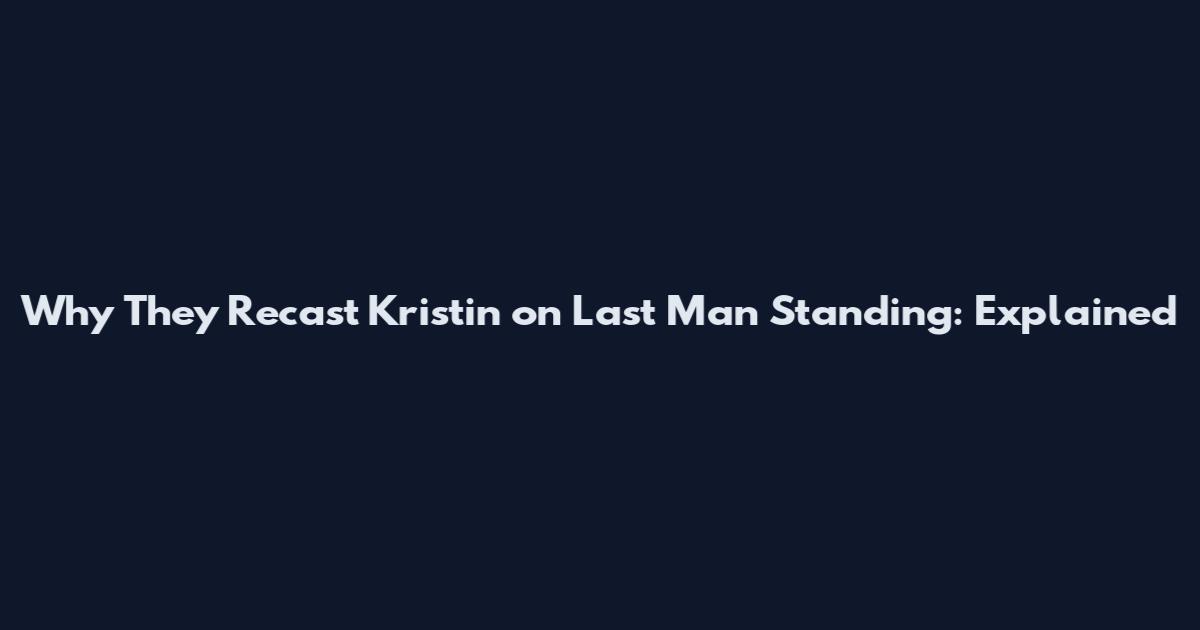 Why They Recast Kristin on Last Man Standing: Explained