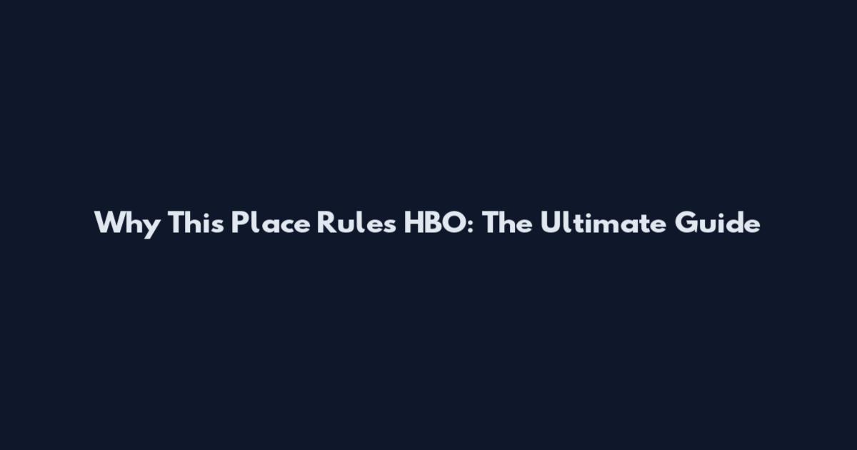 Why This Place Rules HBO: The Ultimate Guide