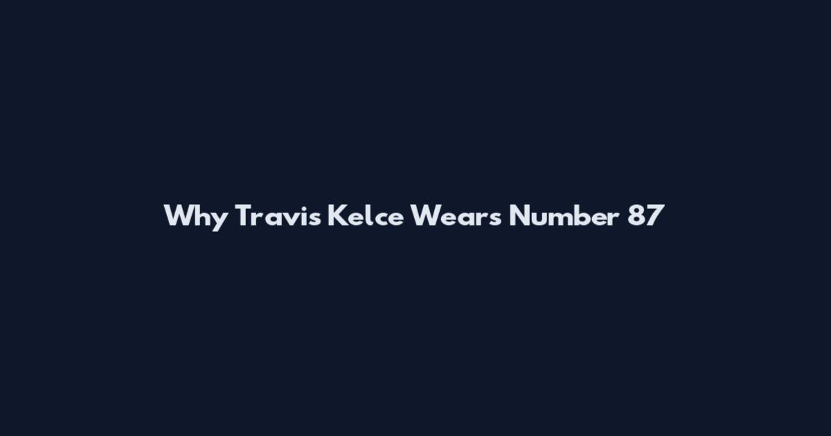 Why Travis Kelce Wears Number 87