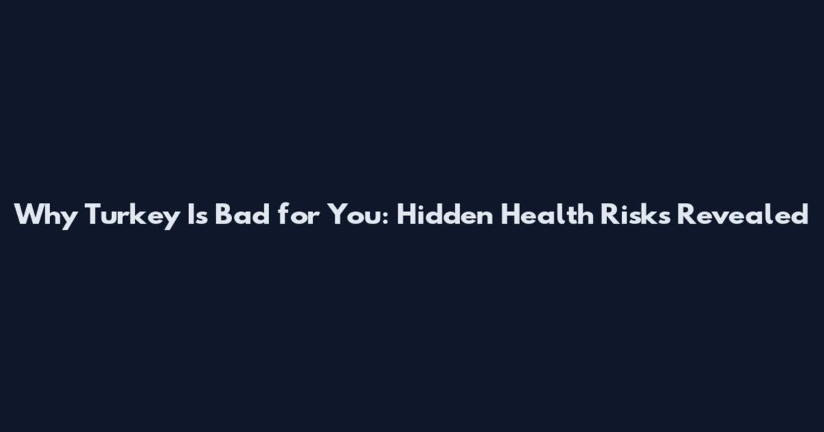 Why Turkey Is Bad for You: Hidden Health Risks Revealed