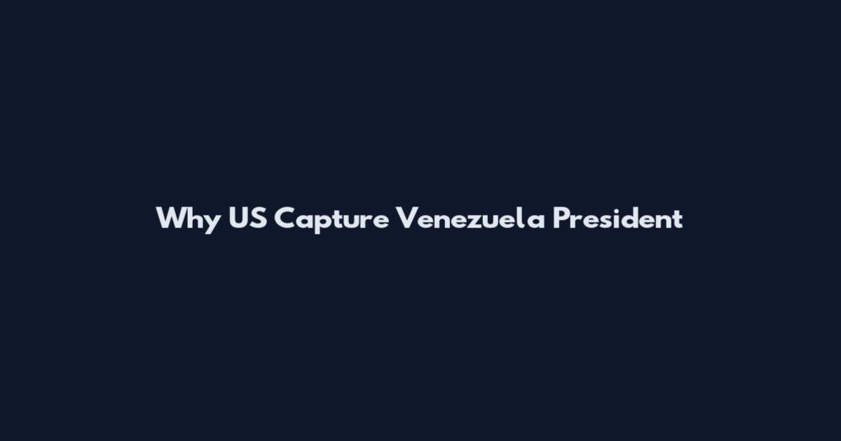 Why US Capture Venezuela President