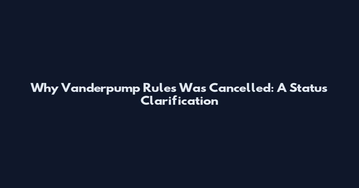 Why Vanderpump Rules Was Cancelled: A Status Clarification