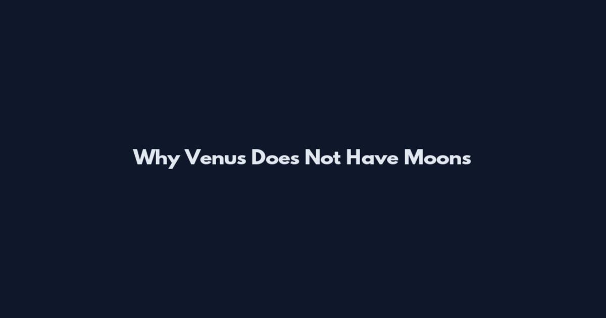 Why Venus Does Not Have Moons