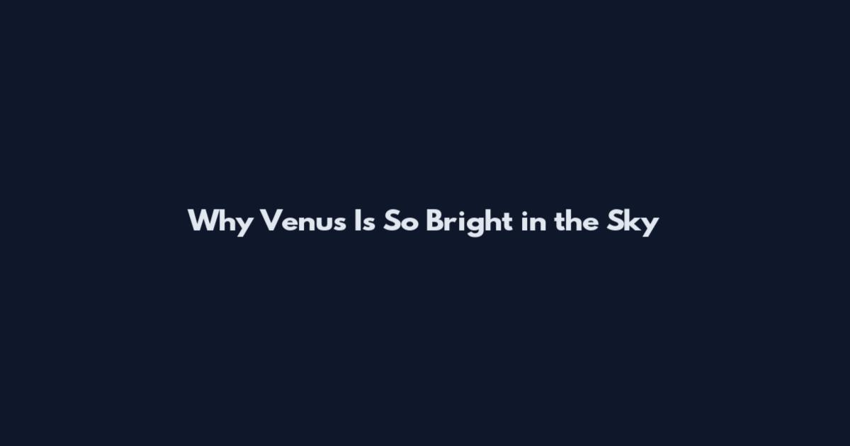 Why Venus Is So Bright in the Sky