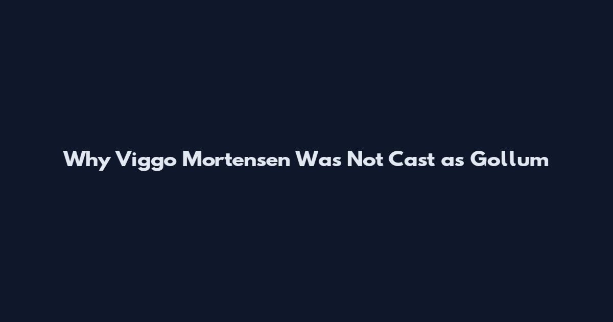 Why Viggo Mortensen Was Not Cast as Gollum