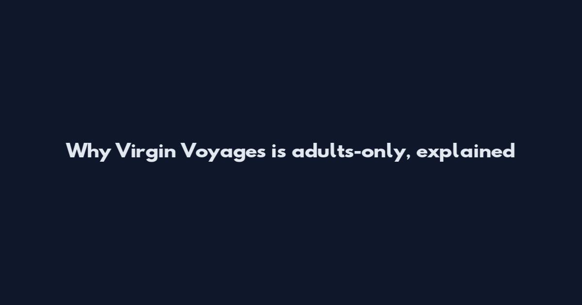 Why Virgin Voyages is adults-only, explained