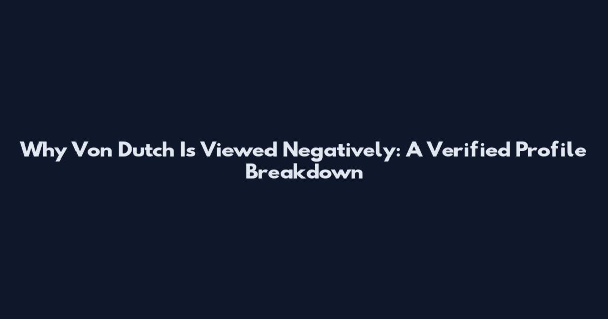 Why Von Dutch Is Viewed Negatively: A Verified Profile Breakdown