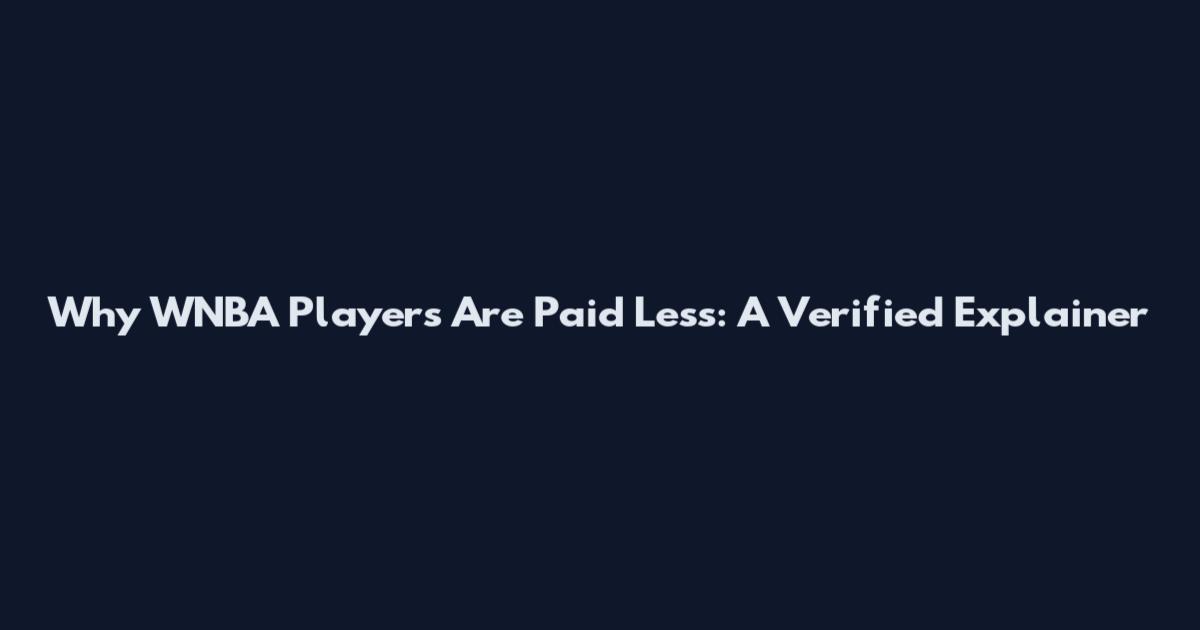 Why WNBA Players Are Paid Less: A Verified Explainer