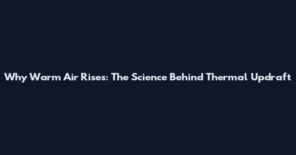 Why Warm Air Rises: The Science Behind Thermal Updraft