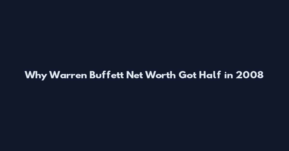 Why Warren Buffett Net Worth Got Half in 2008