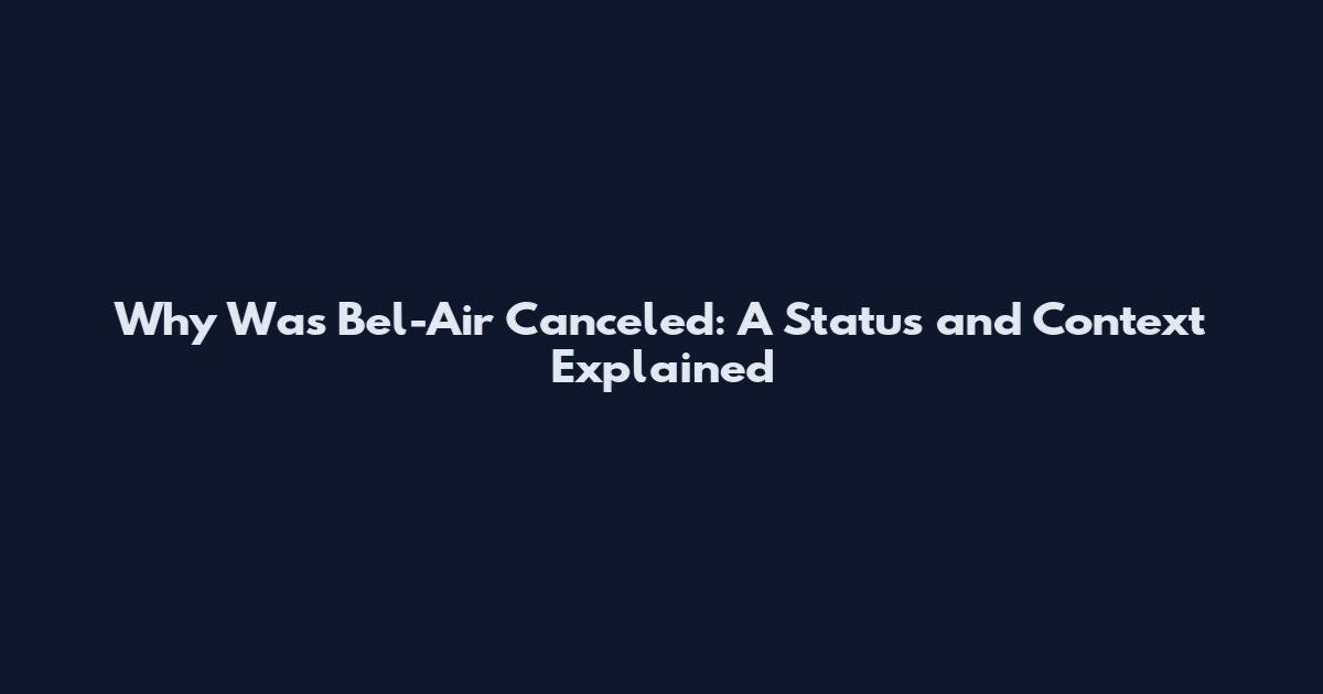 Why Was Bel-Air Canceled: A Status and Context Explained