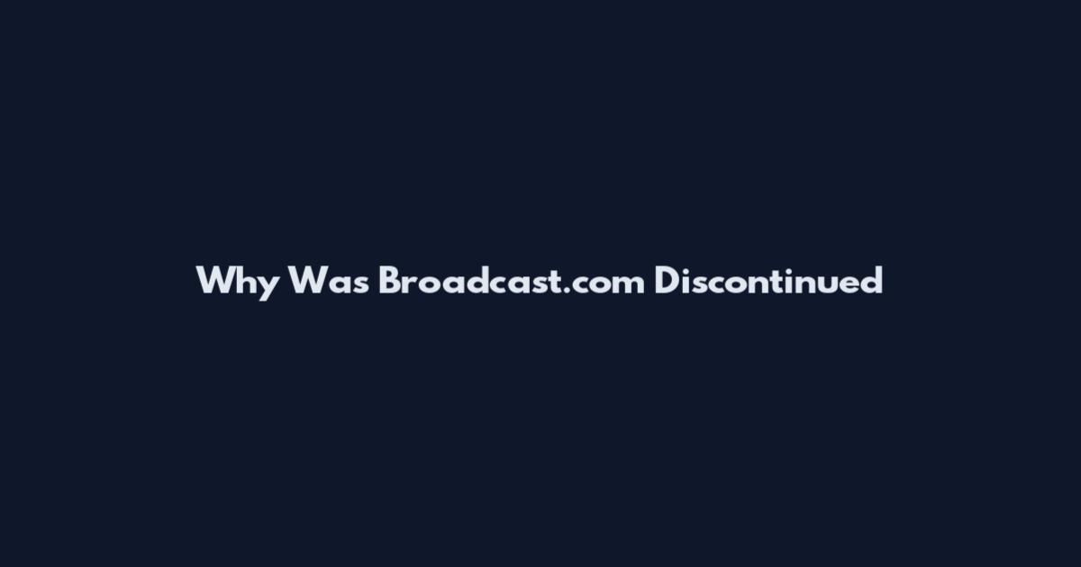 Why Was Broadcast.com Discontinued